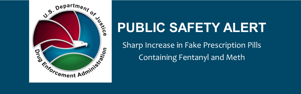 DEA Public Safety Alert; Sharp increase in fake prescription pills containing Fentanyl and Meth