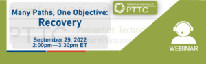 PTTC webinar graphic 09/29/22 | Many Paths, One Objective: Recovery