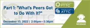 PTTC & ATTC event graphic "What's Peers Got to do with it?" December 13, 2022