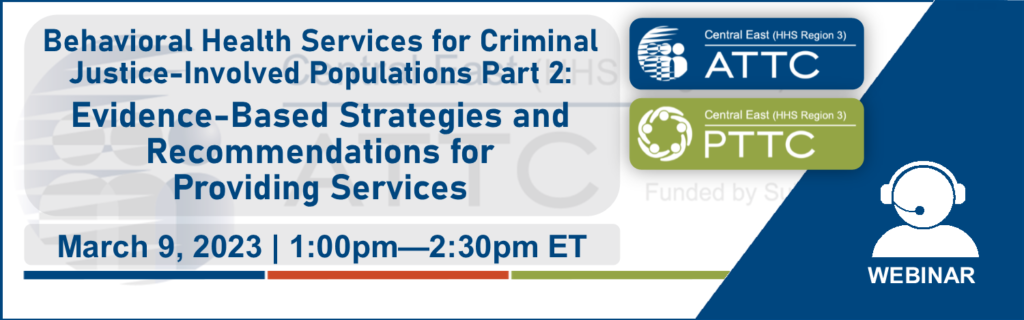 ATTC event graphic: Behavioral Health Services for Criminal Justice-Involved Populations Part 2: Evidence-Based Strategies and Recommendations for Providing Services, 03/09/23
