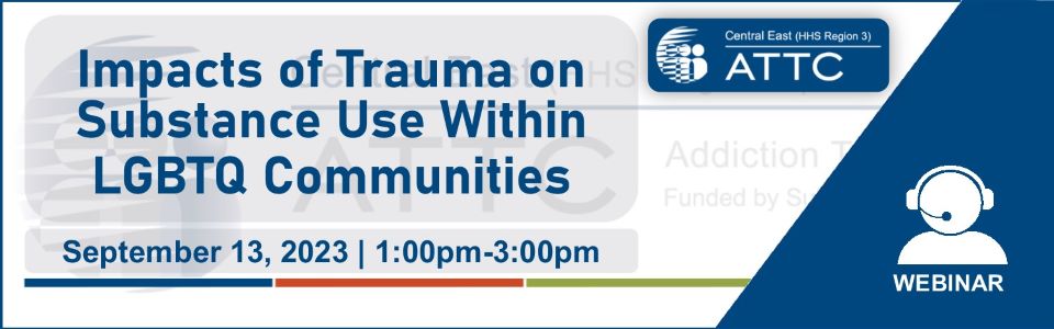 ATTC event 09/13/23 - Impacts of Trauma on Substance Use within LGBTQ Communities