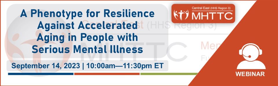 MHTTC webinar 09/14/23 - A Phenotype for Resilience Against Accelerated Aging in People with Serious Mental Illness